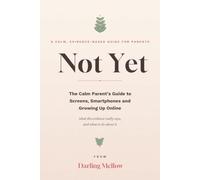 Not Yet: The Calm Parent's Guide to Screens, Smartphones and Growing Up Online