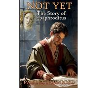 NOT YET: The Story Of Epaphroditus (Early Church Heroes)