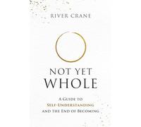 Not Yet Whole: A Guide to Self-Understanding and the End of Becoming