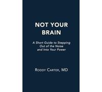 Not Your Brain: A Short Guide to Stepping Out of the Noise and Into Your Power