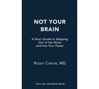 Not Your Brain: A Short Guide to Stepping Out of the Noise and Into Your Power (Little Book Series)