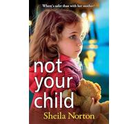 Not Your Child: Discover a gripping, heartbreaking family drama from Sheila Norton