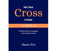 Not Your Cross to Bear: The Workbook - Finding Clarity, Language, and a Way Forward