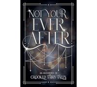 Not Your Ever After: An Anthology of Crooked Fairy Tales