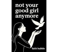 Not Your Good Girl Anymore: Poems on Good Girls, God, and Getting Free