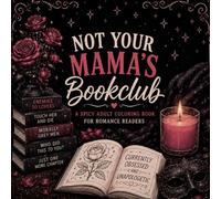 Not Your Mama's Book Club: A Dark Romance & BookTok Inspired Adult Coloring Book: Spicy Quotes, Morally Grey Men Humor, and Smut Reader Fun for Romance Lovers