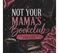 Not Your Mama's Bookclub: A Spicy Colouring Book for BookTok Girlies Who Love Smut, Dark Romance, and Morally Grey Men (18+)