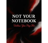 Not Your Notebook Unless You Pay Me: Funny Sarcastic Journal for Coworkers, Office Humor Gift, 120 Pages Ruled Notebook for Work Notes & Gag Gifts