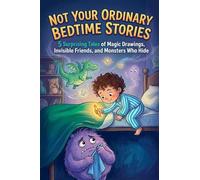 Not Your Ordinary Bedtime Stories: 5 Surprising Tales of Magic Drawings, Invisible Friends, and Monsters Who Hide