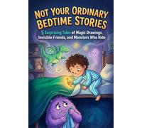 Not Your Ordinary Bedtime Stories: 5 Surprising Tales of Magic Drawings, Invisible Friends, and Monsters Who Hide