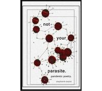 Not Your Parasite.: Pandemic Poetry