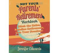 Not Your Parents' Retirement - WORKBOOK: Ditch the Rules, Redefine Retirement, Live Your Freedom!