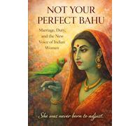 Not Your Perfect Bahu: Marriage, Duty, and the New Voice of Indian Women