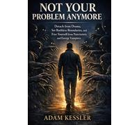 Not Your Problem Anymore: Detach from Drama, Set Ruthless Boundaries, and Free Yourself from Narcissists and Energy Vampires