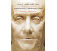 NOT YOUR USUAL FOUNDING FATHER: Selected Readings from Benjamin Franklin
