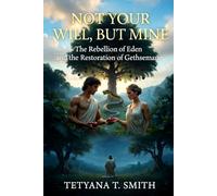NOT YOUR WILL, BUT MINE: The Rebellion of Eden and the Restoration of Gethsemane