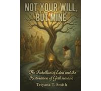 NOT YOUR WILL, BUT MINE: The Rebellion of Eden and the Restoration of Gethsemane