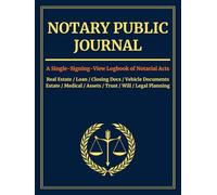 Notary Public Journal: A Single-Signing-View Logbook of Notarial Acts │ The Integrity Records Book for Loan Closings, Estate Planning & General Notary Work