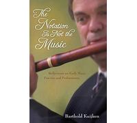 Notation Is Not the Music: Reflections on Early Music Practice and Performance (Publications of the Early Music Institute)