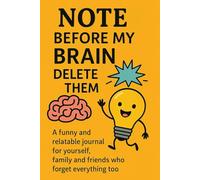 NOTE: Before My Brain Delete Them: A funny and Relatable Journal For Yourself, Family and Friends Who Forget Everything Too