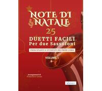 Note di Natale - 25 Duetti Facili per Due Sassofoni - Volume 1: Per principianti e primi corsi - Tonalità semplici e notazione chiara - Con schede ... ideale per lezioni, saggi e concerti natalizi