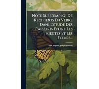 Note Sur L'emploi De RÃ(c)cipients En Verre Dans L'Ã(c)tude Des Rapports Entre Les Insectes Et Les Fleurs...