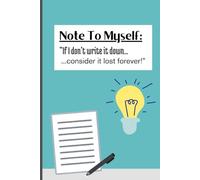 Note To Myself: "If I Don´t Write It Down Consider It Lost Forever": Practical Gift Notebook Journal for Friends, Colleagues & Family