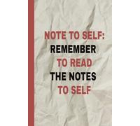 NOTE TO SELF: REMEMBER TO READ THE NOTE TO SELF: Funny Captions 6 x 9 Blank Lined Notebook. - Unisex Gift for Friends, Family, Co-workers, Students