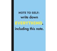 NOTE TO SELF: write down EVERYTHING, including this note: Funny Gift Notebook Journal For Friends and Family