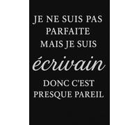 Notebook 350 pages Je ne suis pas parfaite mais je suis écrivain donc c'est presque pareil