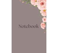 Notebook: A Simple and Beautiful Flowered Themed Journal, 120 Pages. Perfect for simplicity lovers and for flowers lovers.