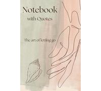 Notebook and Quotes - The Art of Letting Go: A Notebook / Journal with Quotes to Inspire you to Let Go of the things not serving you in order to find Peace Of Mind