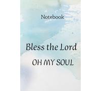 Notebook: Bless the Lord OH MY SOUL