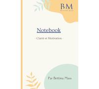 Notebook Clarté et Motivation: - Un espace qui t’inspire et dans lequel tes notes prennent vie et raisonnent !