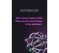 NOTEBOOK "Don't worry if plan A fails. There are 25 more letters in the alphabet.": Portable and perfect for everyday writing (6x9 inch 100 pages)