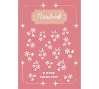 Notebook - Flower Collection: A garden of colours pressed between Pages.