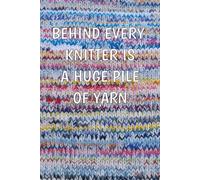 Notebook for knitters - Behind Every Knitter There is a Huge Pile of Yarn: The perfect Journal for every Knitter