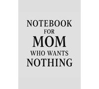 Notebook for Mom Who Wants Nothing | Funny & Thoughtful A5 Squared Grid Notebook: 120 Pages, Glossy Cover - Gift for Mother's Day, Birthday or Everyday Use