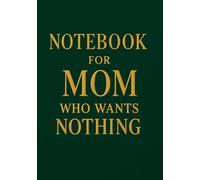 Notebook for Mom Who Wants Nothing | Funny & Thoughtful A5 Squared Grid Notebook: 120 Pages, Glossy Cover - Gift for Mother's Day, Birthday or Everyday Use