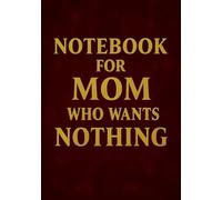 Notebook for Mom Who Wants Nothing | Funny & Thoughtful A5 Squared Grid Notebook: 120 Pages, Glossy Cover - Gift for Mother's Day, Birthday or Everyday Use