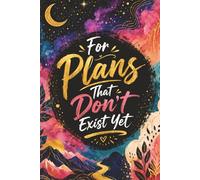 Notebook "For Plans That Don't Exist Yet": A place to write all your Ideas, that way you won't forget to do them