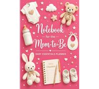 Notebook for the Mom-to-Be: Baby Essentials Planner: Baby Registry Organizer with Clothing and Sleep Essentials, Hospital Bag Planning, Baby Shower Gift Tracker and Notes for Expecting Moms