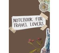 Notebook For Travel Lovers: Capture Your Journeys & Unleash Your Spirit!: The Ultimate Travel Notebook for Adventure Seekers