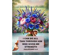 Notebook for Women and Girls with the Bible Verse on the Cover: I CAN DO ALL THIS THROUGH HIM WHO GIVES ME STRENGTH- PHILIPPIANS 4:1: Floral Journal for Christian Women; Christmas Gift