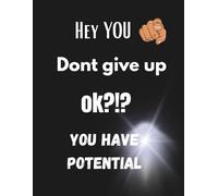 Notebook: Hey You,Dont Give Up,Ok?!?,You Have Potential, Notes, Journal Planner, 110 Pages,Lined Paper, 8.5" x 11" Inches