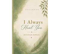 Notebook I Always Heal You Archangel Raphael: Archangel Raphael Messages for Emotional Healing, Anxiety Relief and Inner Peace - A Guided Journal and Spiritual Notebook