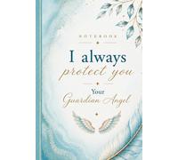 Notebook: I Always Protect You - Your Guardian Angel: A Guided Journal for Peace, Protection, and Daily Reflection