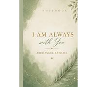 Notebook I Am Always With You Archangel Raphael: Archangel Raphael Messages for Healing, Peace and Emotional Balance - A Guided Journal