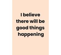 Notebook - I believe there will be good things happening: Notebook with 120 Lined Pages, College Ruled, 6 x 9inch
