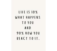 Notebook: Life Is 10% What Happens To You And 90% How You React To It